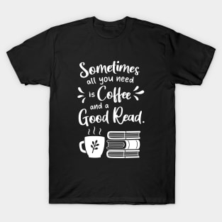 All You Need Is Coffee and A Good Read T-Shirt